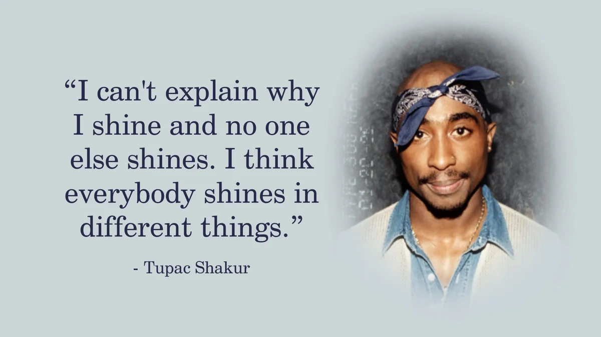 Tupac quote — everybody shines in different things